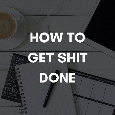 THE STUDY: HOW TO GET SHIT DONE