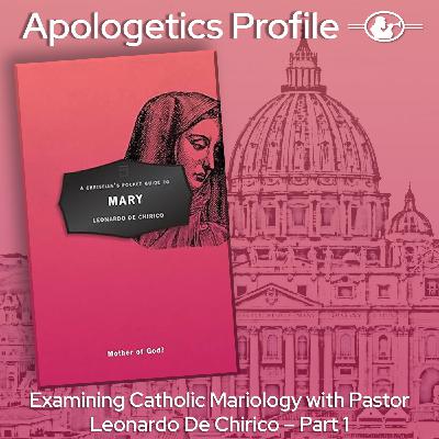 Episode 327: Examining Catholic Mariology with Pastor Leonardo De Chirico - Part 1 Episode 327: Examining Catholic Mariology with Pastor Leonardo De Chirico - Part 1