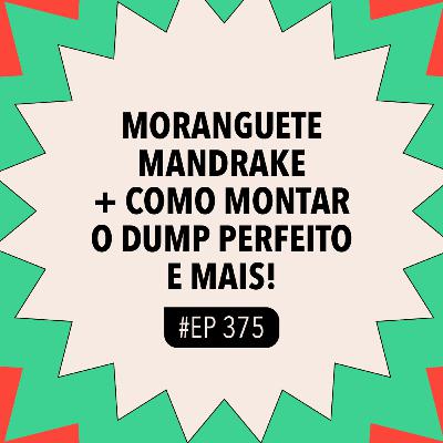 #375 Moranguete Mandrake vira febre na web + Como montar o dump perfeito e mais!