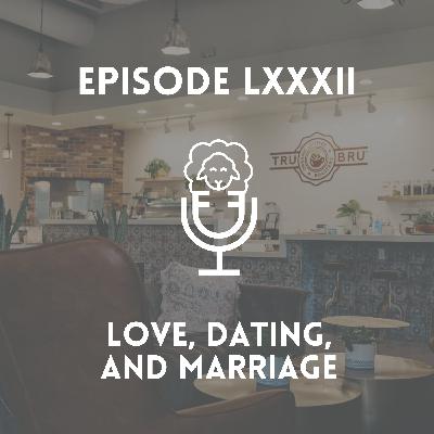 Episode LXXXII - Love, Dating, & Marriage Episode LXXXII - Love, Dating, & Marriage