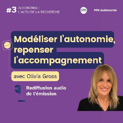 Modéliser l'autonomie, repenser l'accompagnement - Avec Olivia Gross