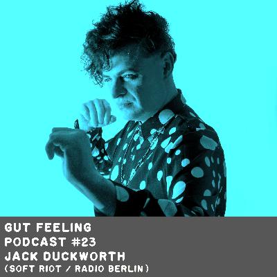 Gut Feeling Podcast #23 - Jack Duckworth (Soft Riot, Radio Berlin)
