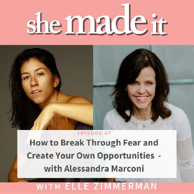47. How to Break Through Fear and Create Your Own Opportunities - with Alessandra Marconi