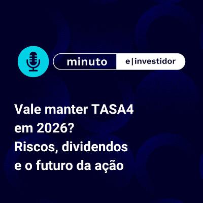 Vale manter TASA4 em 2026? Riscos, dividendos e o futuro da ação Vale manter TASA4 em 2026? Riscos, dividendos e o futuro da ação