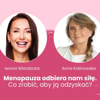 Menopauza odbiera nam siłę. Co zrobić, aby ją odzyskać? Rozmowa Iwony Wierzbickiej i dr Anny Kalinowskiej Menopauza odbiera nam siłę. Co zrobić, aby ją odzyskać? Rozmowa Iwony Wierzbickiej i dr Anny Kalinowskiej