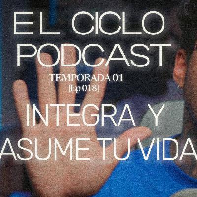 El Ciclo Podcast - T01 EP 18 ¨Integra y asume tu vida¨