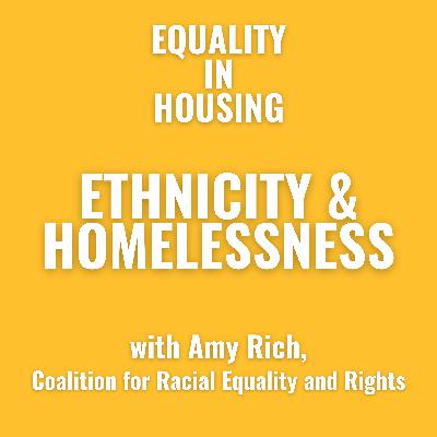 Ethnicity and Homelessness: with Amy Rich, Coalition for Racial Equality and Rights