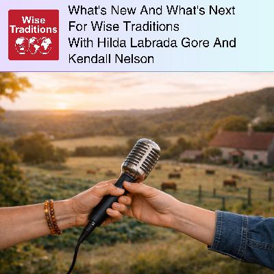 573: What's New And What's Next For Wise Traditions With Hilda Labrada Gore And Kendall Nelson 573: What's New And What's Next For Wise Traditions With Hilda Labrada Gore And Kendall Nelson