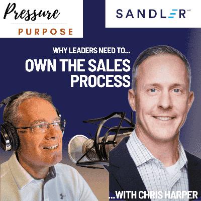 Why Leaders Need to Own the Sales Process, with Chris Harper Why Leaders Need to Own the Sales Process, with Chris Harper