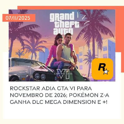 07/11/2025 – Rockstar adia GTA VI para novembro de 2026; Pokémon Z-A ganha DLC Mega Dimension e +! 07/11/2025 – Rockstar adia GTA VI para novembro de 2026; Pokémon Z-A ganha DLC Mega Dimension e +!