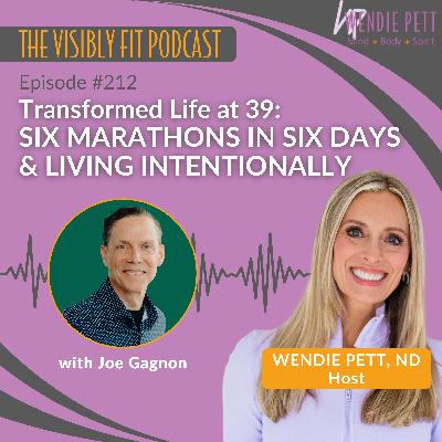 Episode 212: How Joe Gagnon Transformed His Life at 39: Six Marathons in Six Days & Living Intentionally