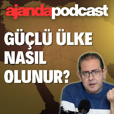 Türkiye “güçlü” bir ülke mi? Ve bu konuya neden bu kadar takık durumdayız? (Ep.282)