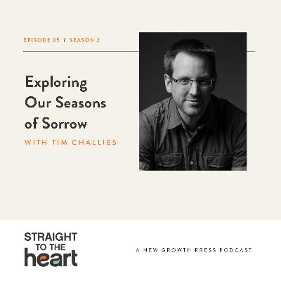 Embracing Our Seasons of Sorrow with Tim Challies