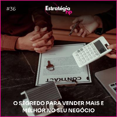 36. O Segredo Para Vender Mais E Melhor No Seu Negócio