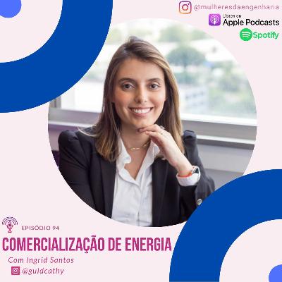 94 - Comercialização de Energia - Com Ingrid Santos