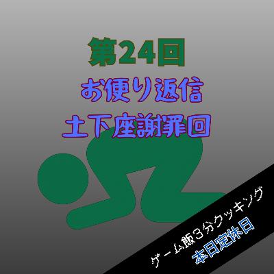 第24回 お便り返信土下座謝罪回 第24回 お便り返信土下座謝罪回