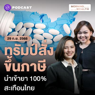 Morning Wealth | จับตาสหรัฐฯ เก็บภาษีนำเข้า ‘ยา’ 100% สะเทือนแรงถึงไทย | 29 กันยายน 68