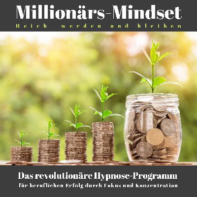 Millionärs-Mindset - Reich werden und bleiben: Das revolutionäre Hypnose-Programm Millionärs-Mindset - Reich werden und bleiben: Das revolutionäre Hypnose-Programm