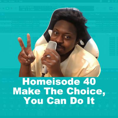 Make The Choice, You Can Do It - Homeisode 40