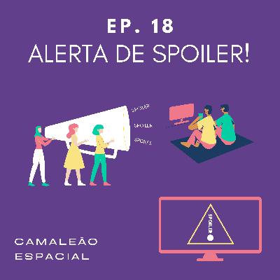 #18 - Alerta de Spoiler! #18 - Alerta de Spoiler!