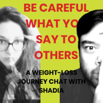 Be Careful What You Say to Others - A Weight-Loss Journey Chat with Shadia - S2Ep10 Be Careful What You Say to Others - A Weight-Loss Journey Chat with Shadia - S2Ep10