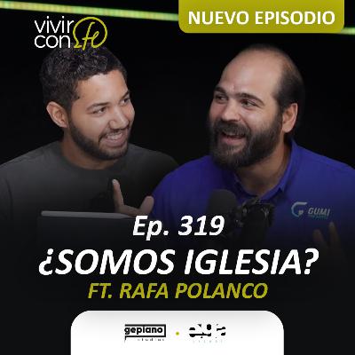 319. ¿Somos iglesia? - Ft. Rafa Polanco