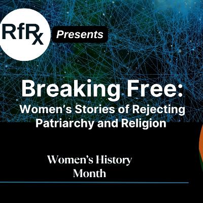 RfRx -Breaking Free:women’s stories of rejecting patriarchy and religion, featuring RfR Volunteers
