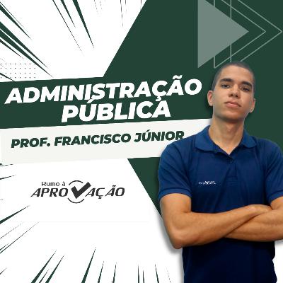 EP 07 | ADMINISTRAÇÃO PÚBLICA E PODERES ADMINISTRATIVOS | DPT | PROF. FRANCISCO JÚNIOR EP 07 | ADMINISTRAÇÃO PÚBLICA E PODERES ADMINISTRATIVOS | DPT | PROF. FRANCISCO JÚNIOR