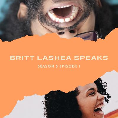 Britt LaShea Speaks - Season 5 Episode 1