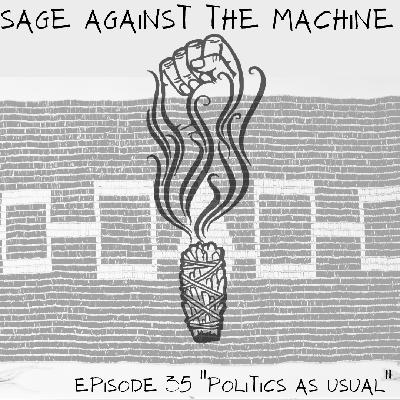 Sage Against The Machine Episode 35 - Politics As Usual