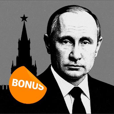 BONUS: What drives Vladimir Putin?