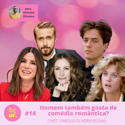 #14 Homem também gosta de comédia romântica? (part. Vinícius Oliveira Rocha)