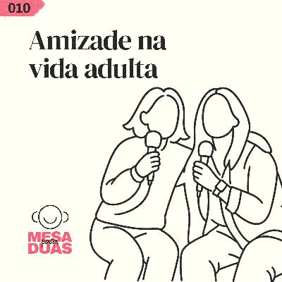 Mesa 10 | Amizade na vida adulta