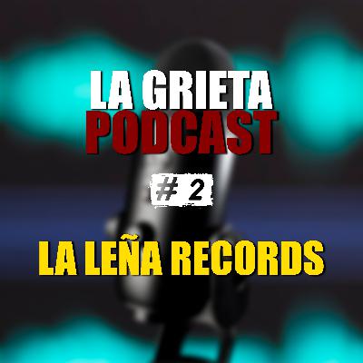La Grieta Podcast Ep.2 | La Leña Records