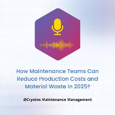 How Maintenance Teams Can Reduce Production Costs and Material Waste in 2025?