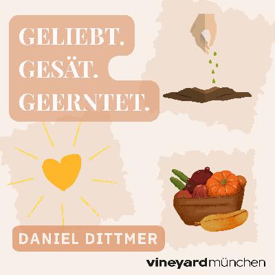 Geliebt. Gesät. Geerntet. | Daniel Dittmer