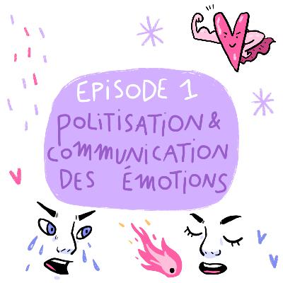 Episode 1 - Politisation et Communication des émotions Episode 1 - Politisation et Communication des émotions