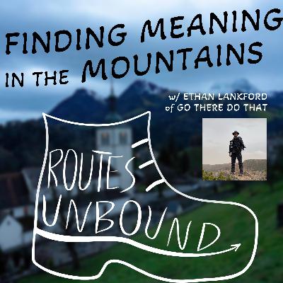 Finding Meaning in the Mountains (with Ethan Lankford of Go There Do That, LLC)