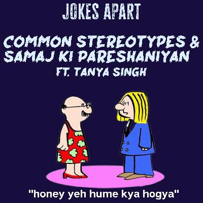 20. (Part 1) Common Stereotypes & Samaj Ki Pareshaniya Ft. Tanya Singh
