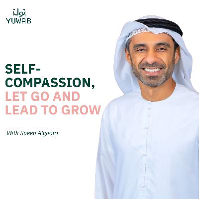 Self-Compassion: Let Go and Lead to Grow | Yuwab w/ Saeed Alghafri
