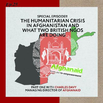Ep 25 (Part One): The Humanitarian Crisis in Afghanistan and what two British NGOs are doing