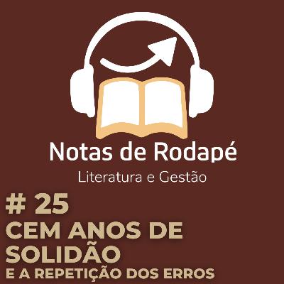 #25 – Cem Anos de Solidão, e a Repetição dos Erros