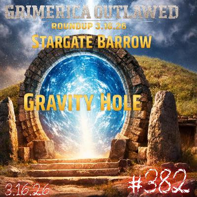 #382 - Outlawed Round Up 3.16.26 Gravity Hole | Stargate Barrow