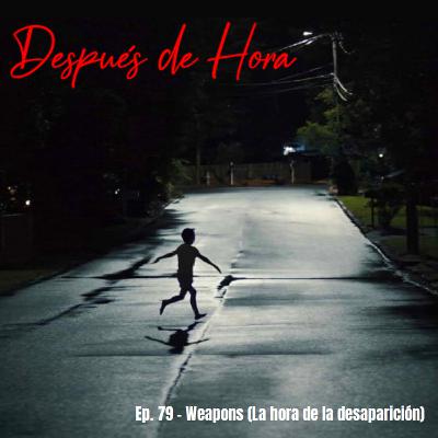 Ep. 79 - Weapons (La hora de la desaparición)