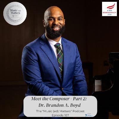 Episode 187: Episode 187 - Meet the Composer (part 2 w/Dr. Brandon A. Boyd) - an update on the Sing Democracy 250 Project Episode 187: Episode 187 - Meet the Composer (part 2 w/Dr. Brandon A. Boyd) - an update on the Sing Democracy 250 Project