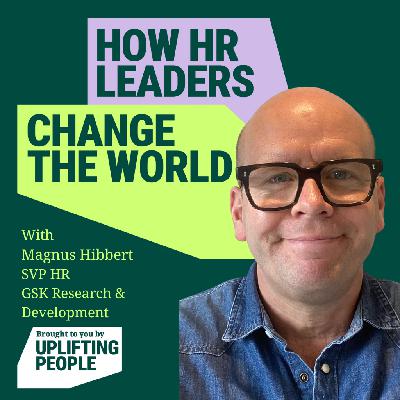 Episode 189. Shaping the future of HR: People, Purpose and Global Impact - Magnus Hibbert, SVP HR GSK Research and Development