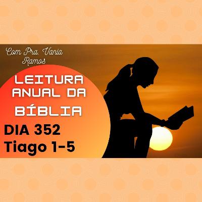 Leitura Anual da Bíblia com a Pastora Vania Ramos, dia 352 - Tiago Capítulos 1 e 5 Leitura Anual da Bíblia com a Pastora Vania Ramos, dia 352 - Tiago Capítulos 1 e 5