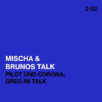 Pilot und Corona: Greg im Talk -- Mischa & Brunos Talk feat. Gregory Heiniger