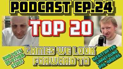Ep.24 - Top 20 Games We Look Forward To + More!