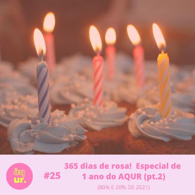 #25 365 dias de rosa! Especial de 1 ano do AQUR (pt. 2) - 80% e 20% de 2021